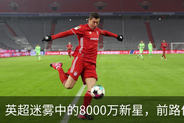 英超迷雾中的8000万新星，前路何在？
